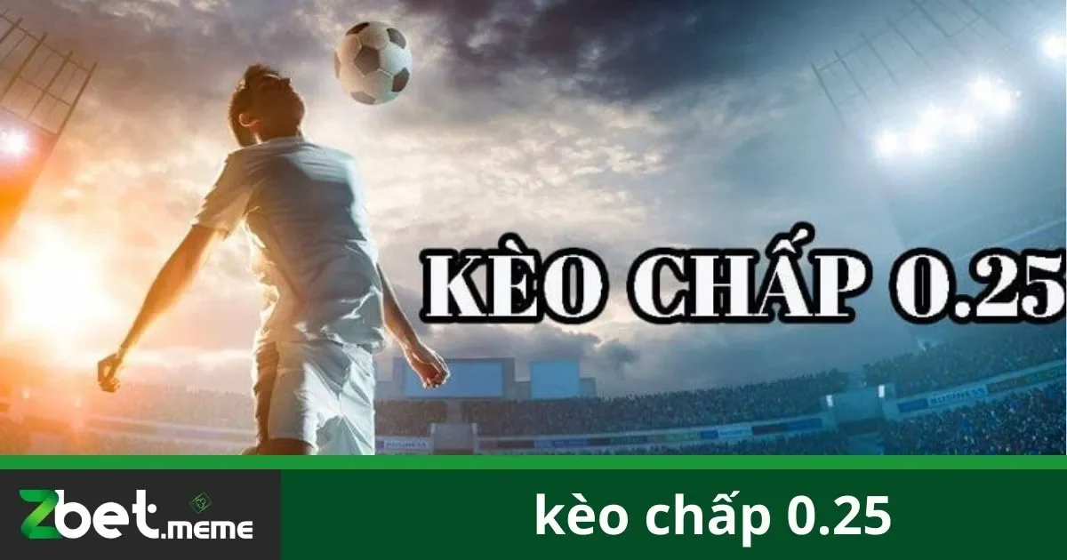 Kèo Chấp 0.25 Tại Zbet: Cách Đặt Cược Hiệu Quả 2 Kèo Chấp 0.25 Là Gì?
