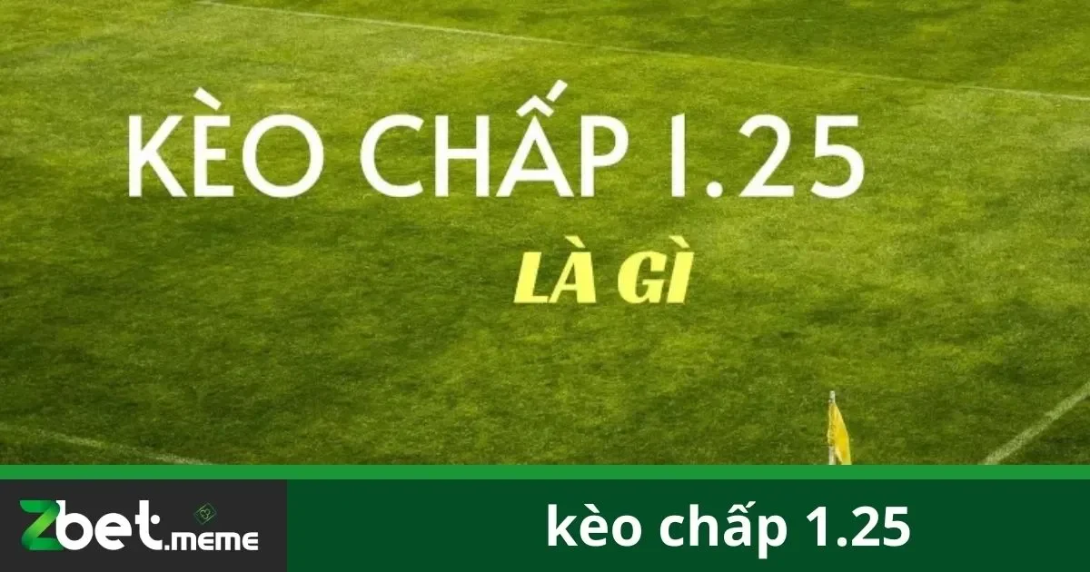 Kèo Chấp 1.25: Mẹo Chơi Kèo Đúng Luật Tại Zbet 4 Cách Tính Thắng Thua Kèo 1.25 Chính Xác