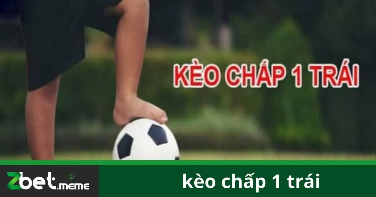 Kèo Chấp 1 Trái: Hướng Dẫn Đặt Cược Dễ Hiểu Tại Zbet 2 Kèo Chấp 1 Trái Là Gì Và Khi Nào Nên Chọn?