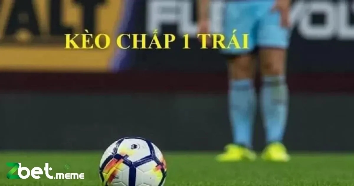 Kèo Chấp 1 Trái: Hướng Dẫn Đặt Cược Dễ Hiểu Tại Zbet 3 Khái Niệm Cơ Bản Về Kèo Chấp 1 Trái