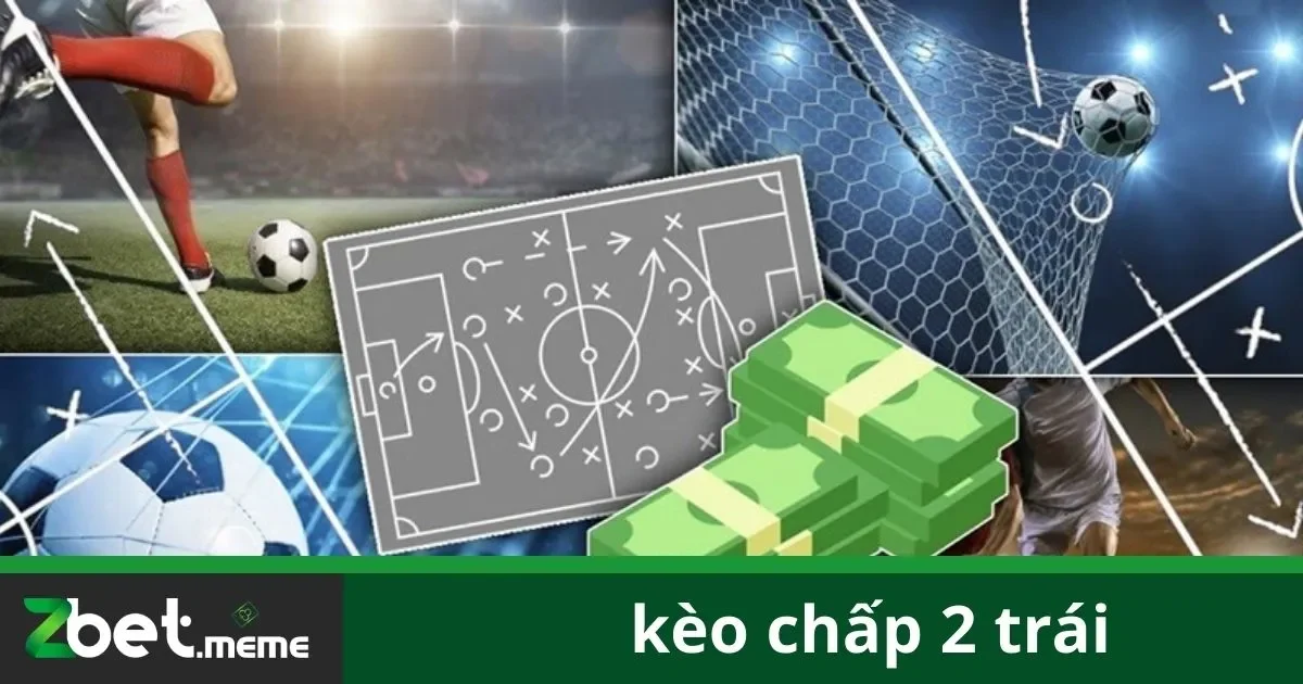 Kèo Chấp 2 Trái: Tất Tần Tật Về Cách Đặt Cược Tại Zbet 2 Ý Nghĩa Kèo Chấp 2 Trái Trong Cá Cược